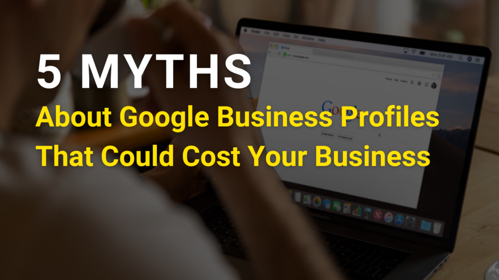5 Myths About Google Business Profiles That Could Cost Your Business