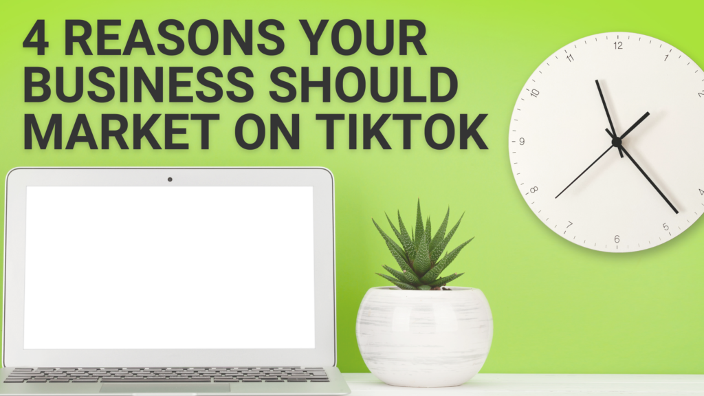 Four reasons your business should market on TikTok