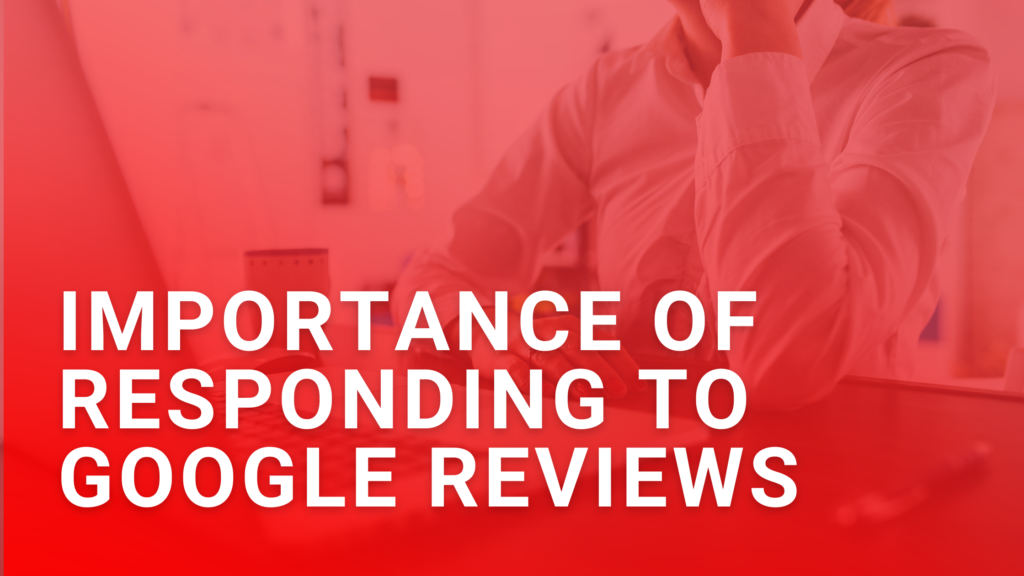 Importance of Responding To Google Reviews
