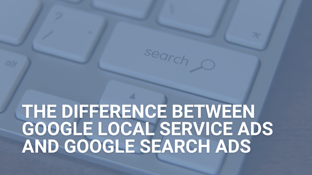 The Difference Between Google Local Service Ads and Google Search Ads