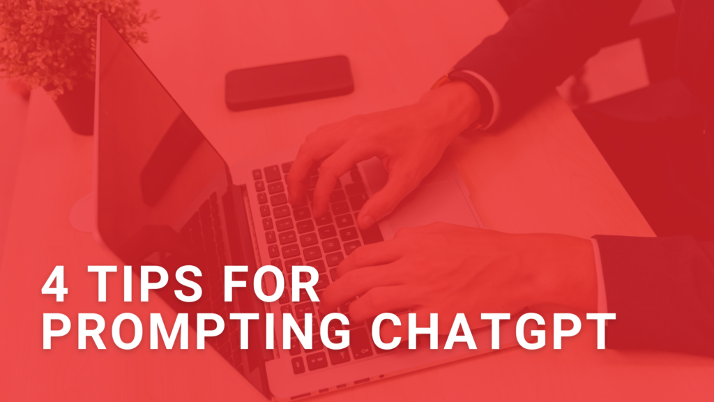 4 Tips for Prompting ChatGPT