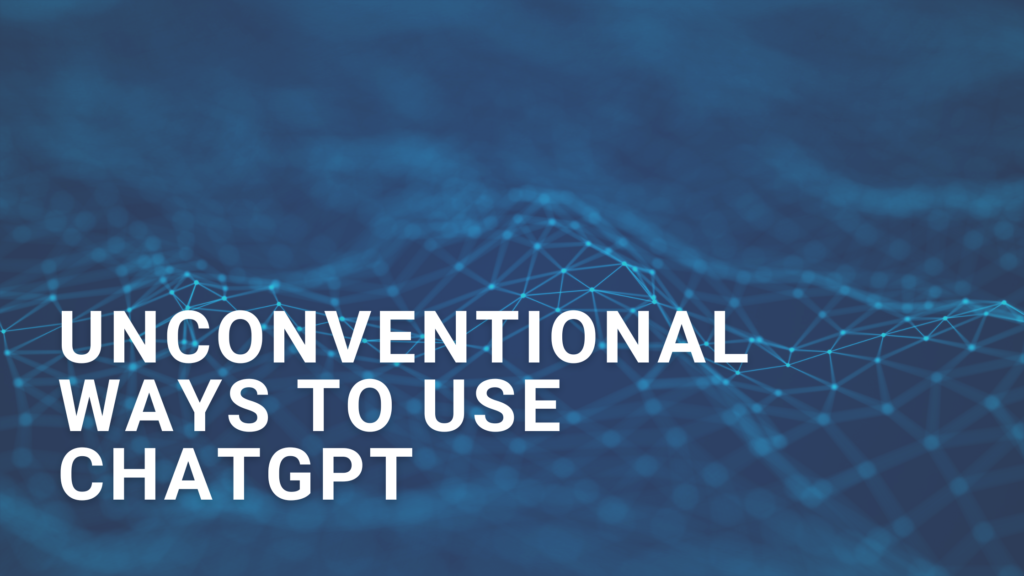 Unconventional Ways to Use ChatGPT