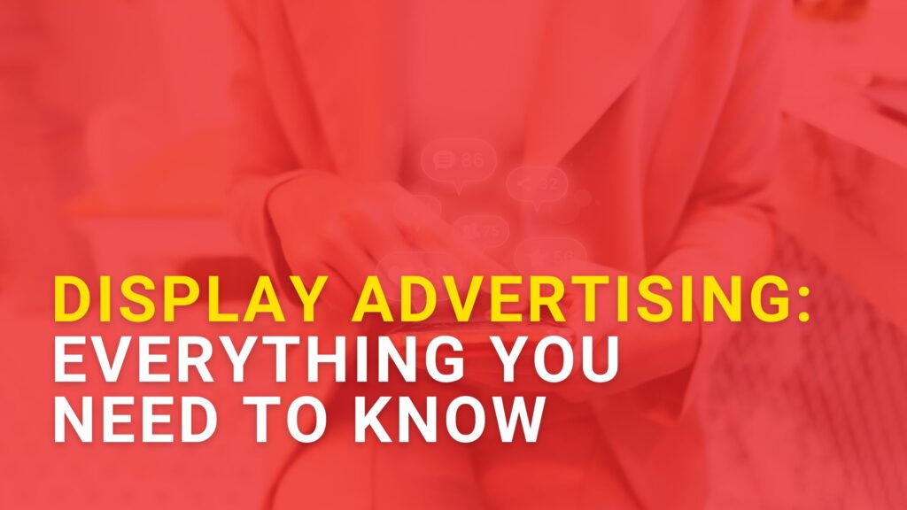 Display Advertising: Everything You Need to Know