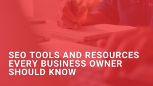SEO Tools and Resources Every Business Owner Should Know