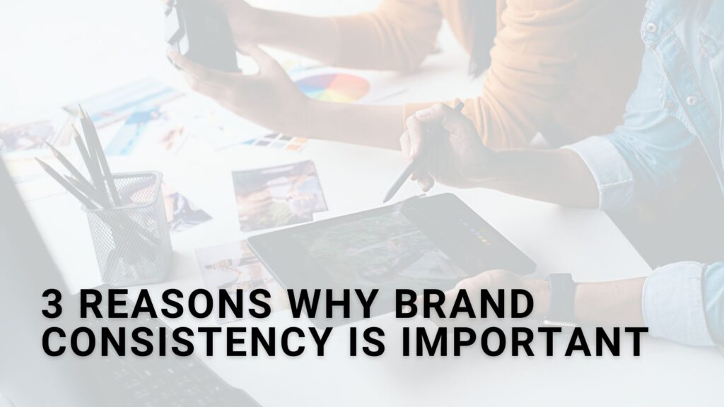 3 Reasons Why Brand Consistency Is Important