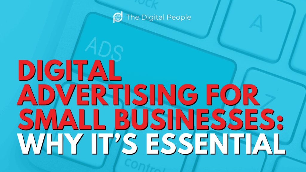 Digital Advertising for Small Businesses: Why It’s Essential