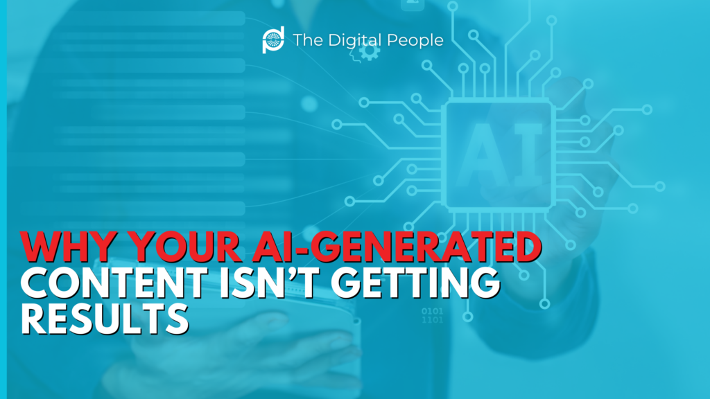 Why Your AI-Generated Content Isn’t Getting Results